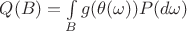 $Q(B) = \int\limits_{B}^{}g(\theta(\omega))P(d\omega)$