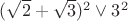$(\sqrt2+\sqrt3)^2\vee3^2$