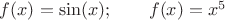 $f(x) = \sin (x);  \qquad  f(x) = x^5$