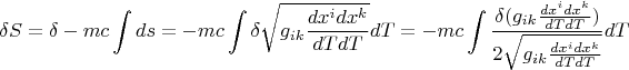 $$\delta S=\delta -mc \int ds =-mc \int\delta \sqrt{ g_{ik}\frac{dx^idx^k}{dTdT}}dT= -mc \int\frac{\delta (g_{ik}\frac{dx^idx^k}{dTdT})}{2\sqrt{g_{ik}\frac{dx^idx^k}{dTdT}}}dT$$