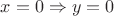 $x=0 \Rightarrow y=0$