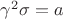 $\gamma^2\sigma=a$