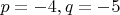 $p=-4,q=-5$