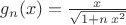 $g_n(x)=\frac{x}{\sqrt{1+n\,x^2}}$