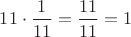 $11\cdot \dfrac {1}{11}= \dfrac {11}{11}=1$