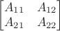 $\begin{bmatrix}
A_{11} & A_{12}\\
A_{21} & A_{22}
\end{bmatrix}$ $\begin{bmatrix}
A_{11} & A_{12}\\
A_{21} & A_{22}
\end{bmatrix}$