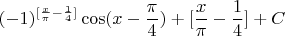 $$ (-1)^{[\frac{x}{\pi} - \frac{1}{4}]} \cos(x- \frac{\pi}{4}) + [\frac{x}{\pi} - \frac{1}{4}] + C $$