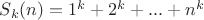$S_k(n)=1^k+2^k+...+n^k$