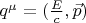 $q^{\mu} = (\frac{E}{c}, \vec p)$