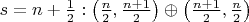 $s = n + \frac{1}{2}: \left( \frac{n}{2}, \frac{n + 1}{2}\right) \oplus \left( \frac{n + 1}{2}, \frac{n}{2}\right)$
