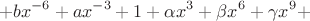 $$
 + bx^{ - 6}  + ax^{ - 3}  + 1 + \alpha x^3  + \beta x^6  + \gamma x^9  + 
$$