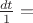 $\frac{dt}{1}=$