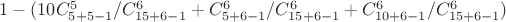 $1-(10C^5_{5+5-1}/C^6_{15+6-1}+C^6_{5+6-1}/C^6_{15+6-1}+C^6_{10+6-1}/C^6_{15+6-1})$
