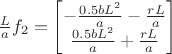 $\frac{L}{a} f_2 = \begin{bmatrix} -\frac{0.5b L^2}{a} - \frac{r L}{a} \\ \frac{0.5b L^2}{a} + \frac{r L}{a} \end{bmatrix}$ $\frac{L}{a} f_2 = \begin{bmatrix} -\frac{0.5b L^2}{a} - \frac{r L}{a} \\ \frac{0.5b L^2}{a} + \frac{r L}{a} \end{bmatrix}$