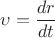 $\upsilon=\dfrac{dr}{dt}$