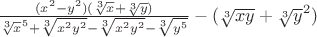 $\frac{(x^2 - y^2)(\sqrt[3]x + \sqrt[3]y)}{\sqrt[3]x^5 + \sqrt[3]{x^2y^2} - \sqrt[3]{x^2y^2} - \sqrt[3]{y^5}} - (\sqrt[3]{xy} +\sqrt[3]y^2) 

$