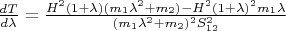 $\frac {dT}{d\lambda} = \frac {H^2(1+\lambda )(m_1\lambda ^2+m_2) - H^2(1+\lambda)^2m_1\lambda}{(m_1\lambda ^2+m_2)^2S_{12}^2}$