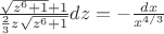 $\frac{\sqrt{z^6+1}+1}{\frac{2}{3}z\sqrt{z^6+1}}dz=-\frac{dx}{x^{4/3}}$