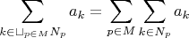 $$
\sum\limits_{k\in\sqcup\limits_{p\in  M}N_p} a_k=\sum_{p\in M}\sum\limits_{k\in N_p} a_k$
$$