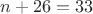 $n+26=33$