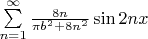 $\[
\sum\limits_{n = 1}^\infty  {\frac{{8n}}
{{\pi b^2  + 8n^2 }}\sin 2nx} 
\]$