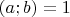 $(a;b)=1$