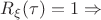 $R_\xi(\tau)=1  \Rightarrow$