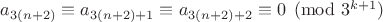 $a_{3(n+2)}\equiv a_{3(n+2)+1}\equiv a_{3(n+2)+2}\equiv0\pmod{3^{k+1}}$