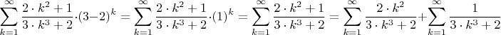 $$\sum\limits_{k=1}^{\infty}\dfrac{2\cdot k^2 + 1}{3\cdot k^3 +2}\cdot (3-2)^k=\sum\limits_{k=1}^{\infty}\dfrac{2\cdot k^2 + 1}{3\cdot k^3 +2}\cdot (1)^k=\sum\limits_{k=1}^{\infty}\dfrac{2\cdot k^2 + 1}{3\cdot k^3 +2}=\sum\limits_{k=1}^{\infty}\dfrac{2\cdot k^2}{3\cdot k^3 +2}+\sum\limits_{k=1}^{\infty}\dfrac{1}{3\cdot k^3 +2}$$