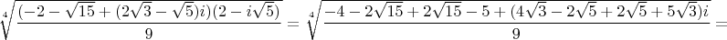 $\sqrt[4]{\dfrac{(-2-\sqrt{15}+(2\sqrt{3}-\sqrt{5})i)(2-i\sqrt{5})}{9}}=\sqrt[4]{\dfrac{-4-2\sqrt{15}+2\sqrt{15}-5+(4\sqrt{3}-2\sqrt{5}+2\sqrt{5}+5\sqrt{3})i}{9}}=$