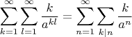 $$\sum_{k=1}^\infty\sum_{l=1}^\infty\frac{k}{a^{kl}}=\sum_{n=1}^\infty\sum_{k|n}\frac{k}{a^n}$$