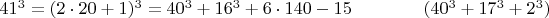 $  41^3 =  (2\cdot 20+1)^3  =  40^3 + 16^3 + 6 \cdot 140-15   \qquad \qquad (40^3+17^3+2^3)$