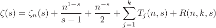 $$
\zeta (s)=\zeta _n(s)+\frac{n^{1-s}}{s-1}+\frac{n^{-s}}{2}+\sum _{j=1}^k T_j(n,s)+R(n,k,s)
$$