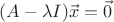 $(A-\lambda I)\vec x=\vec0$