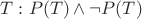 $T: P(T)\wedge\neg P(T)$