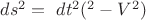 $ ds^2 = dt^2(с^2 -V^2)$ $ ds^2 = dt^2(с^2 -V^2)$