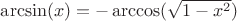 $\arcsin(x)=-\arccos(\sqrt{1-x^2})$
