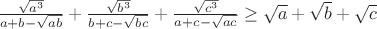 $\frac{\sqrt{a^3}}{a+b-\sqrt{ab}}+\frac{\sqrt{b^3}}{b+c-\sqrt{bc}}+\frac{\sqrt{c^3}}{a+c-\sqrt{ac}} \ge \sqrt a+\sqrt b+\sqrt c$$