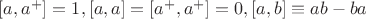 $[a,a^+]=1, [a,a]=[a^+, a^+]=0, [a,b]\equiv ab-ba$