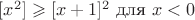 $[x^2]\geqslant[x+1]^2\text{ для }x<0$