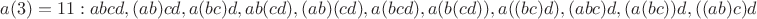 $a(3) = 11: abcd, (ab)cd, a(bc)d, ab(cd), (ab)(cd), a(bcd), a(b(cd)), a((bc)d), (abc)d, (a(bc))d, ((ab)c)d$