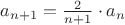 $a_{n+1}=\frac{2}{n+1}\cdot a_n$