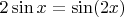 $2\sin x = \sin(2x)$