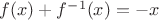 $f(x)+f^{-1}{(x)}  = -x$
