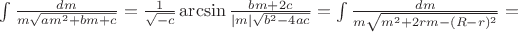 $\int\limits_{}^{}\frac{dm}{m\sqrt{am^2+bm+c}}=\frac{1}{\sqrt{-c}}\arcsin\frac{bm+2c}{|m|\sqrt{b^2-4ac}}=\int\limits_{}^{}\frac{dm}{m\sqrt{m^2+2rm-(R-r)^2}}=$
