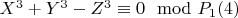 $X^3 + Y^3 -Z^3\equiv 0\mod P_1\engo(4)$