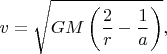 $$v = \sqrt{GM\left(\dfrac{2}{r} - \dfrac{1}{a}\right)},$$