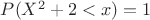 $P(X^2+2<x)=1$ $P(X^2+2<x)=1$