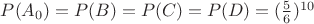 $P(A_0)=P(B)=P(C)=P(D)=(\frac56)^{10}$