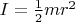 $I = \frac 1 2 m r^2$